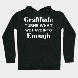 Gratitude turns what we have into enough Hoodie